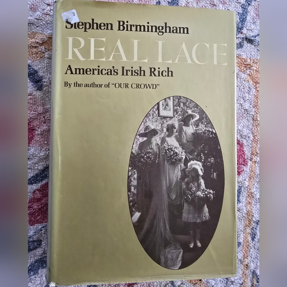 Real Lace: America's Irish Rich by Stephen Birmingham 1st Ed.